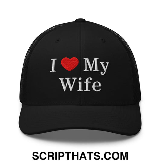 I Love My Wife Embroidered Mesh Trucker Hat Black