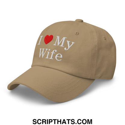 I Love My Wife Embroidered Unstructured Dad Hat Khaki