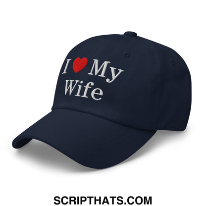 I Love My Wife Embroidered Unstructured Dad Hat Navy