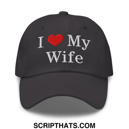 I Love My Wife Embroidered Unstructured Dad Hat Dark Grey