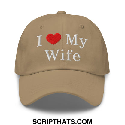 I Love My Wife Embroidered Unstructured Dad Hat Khaki