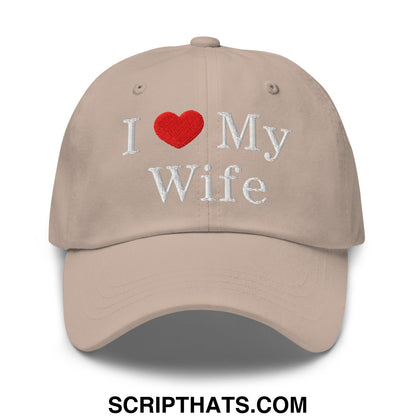 I Love My Wife Embroidered Unstructured Dad Hat Stone