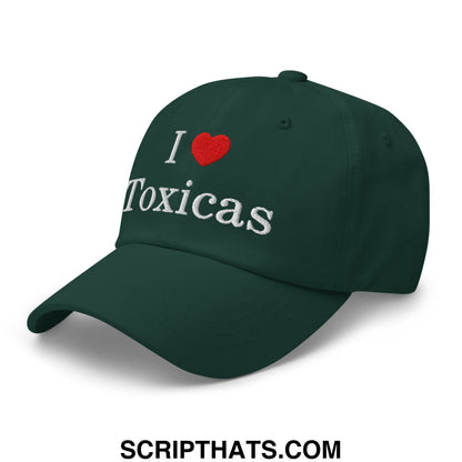 I Love Toxicas Embroidered Unstructured Dad Hat Spruce