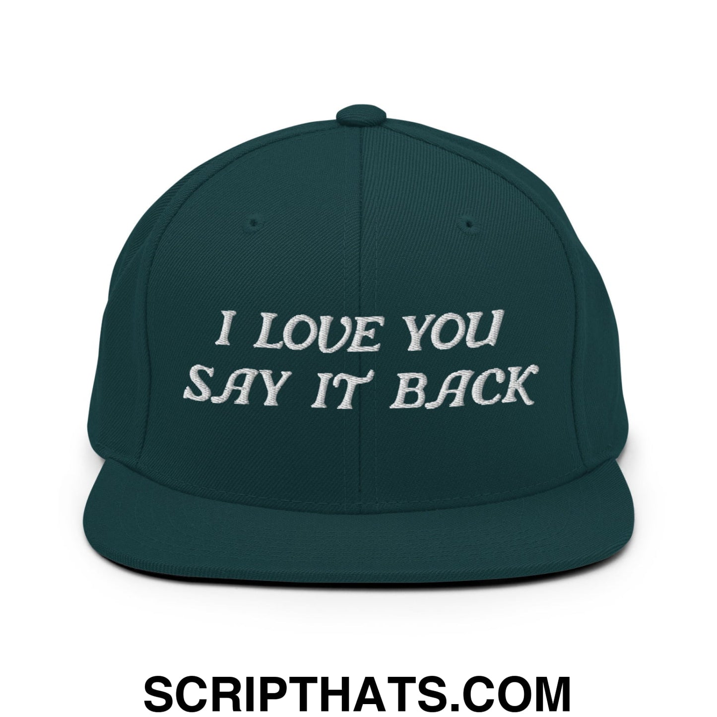 I Love You Say It Back Embroidered Flat Bill Brim Snapback Hat Spruce