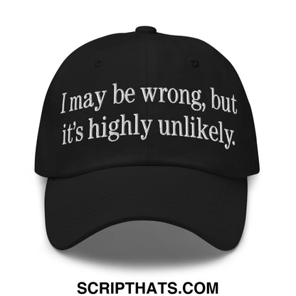 Black embroidered unstructured dad hat with white text reading i may be wrong but it’s highly unlikely