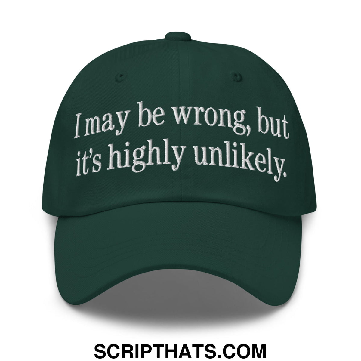 Dark green unstructured dad hat with white embroidered text i may be wrong but it’s highly unlikely on front
