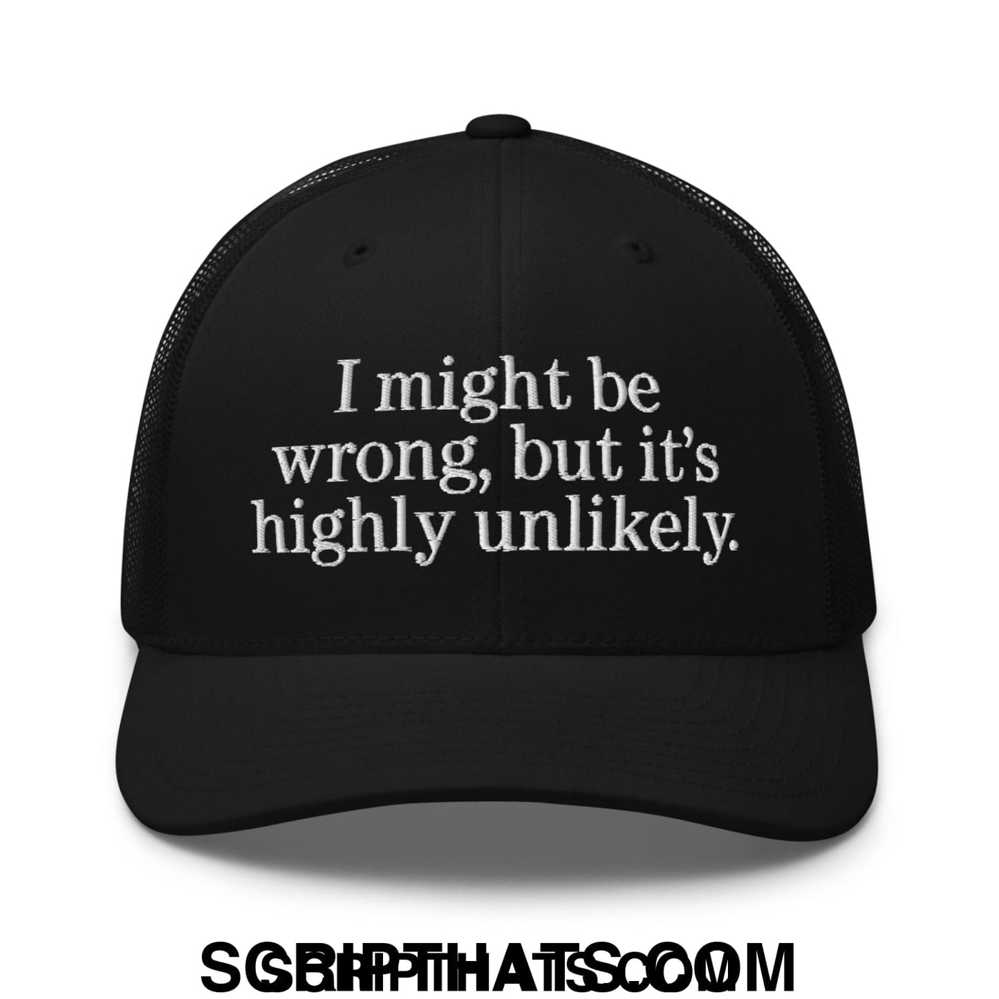 Black embroidered mesh trucker hat with white text reading i might be wrong but it is highly unlikely