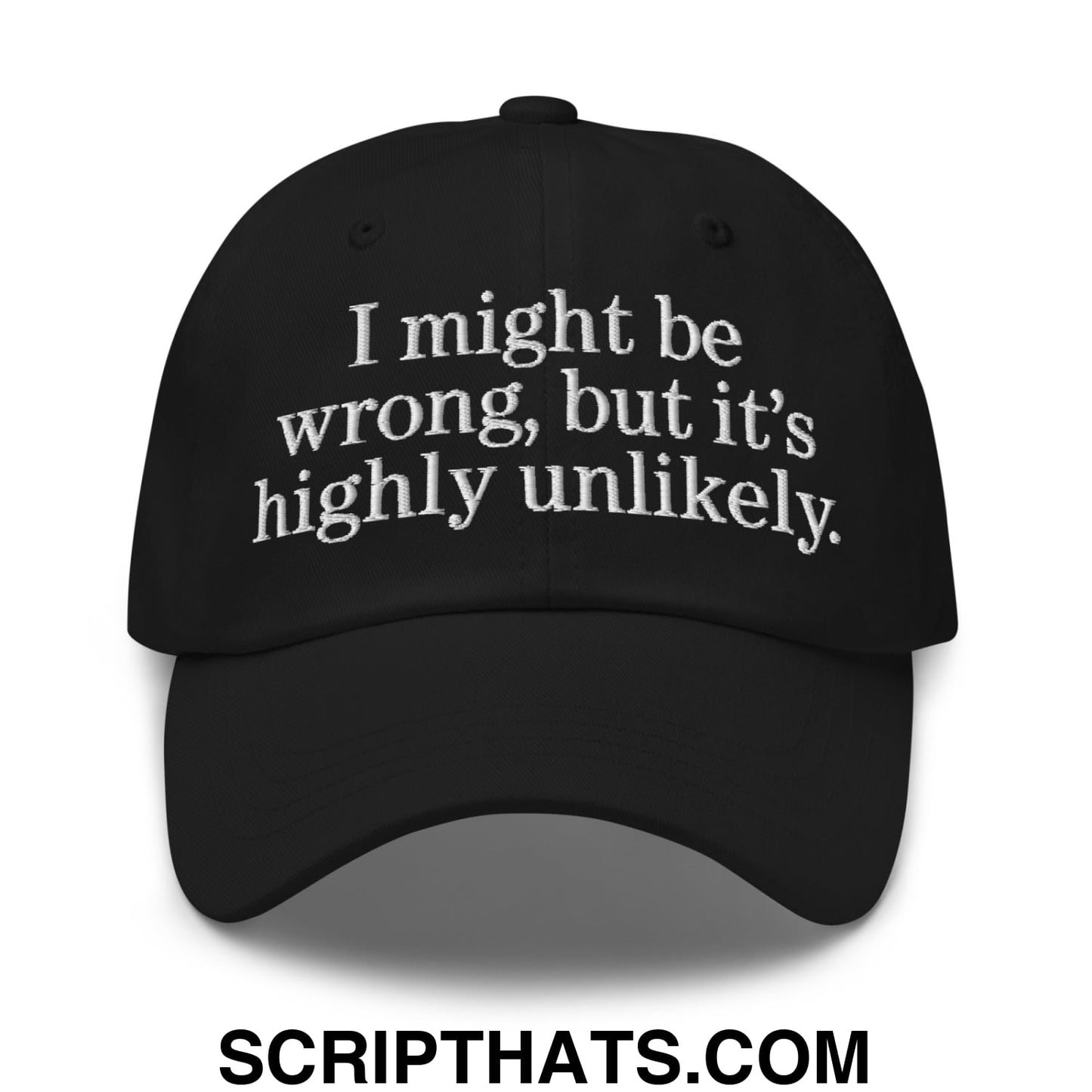 Black unstructured dad hat with white embroidered text i might be wrong but it is highly unlikely on front panel