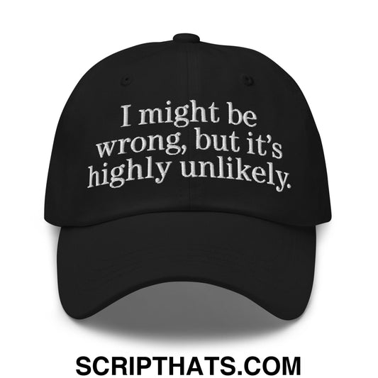 I Might Be Wrong But It's Highly Unlikely Embroidered Unstructured Dad Hat Black