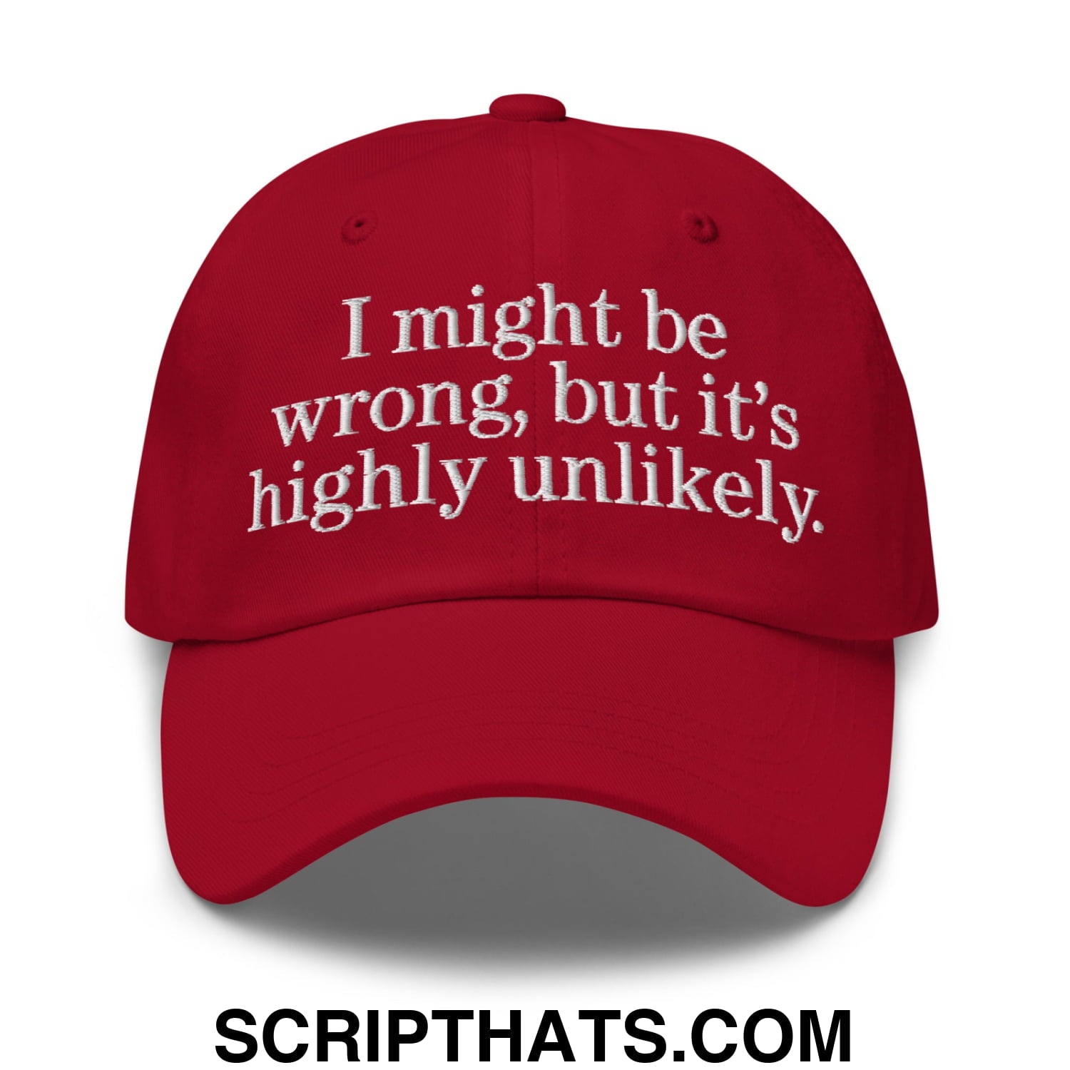 Red unstructured dad hat with white embroidered text i might be wrong but its highly unlikely on front panel