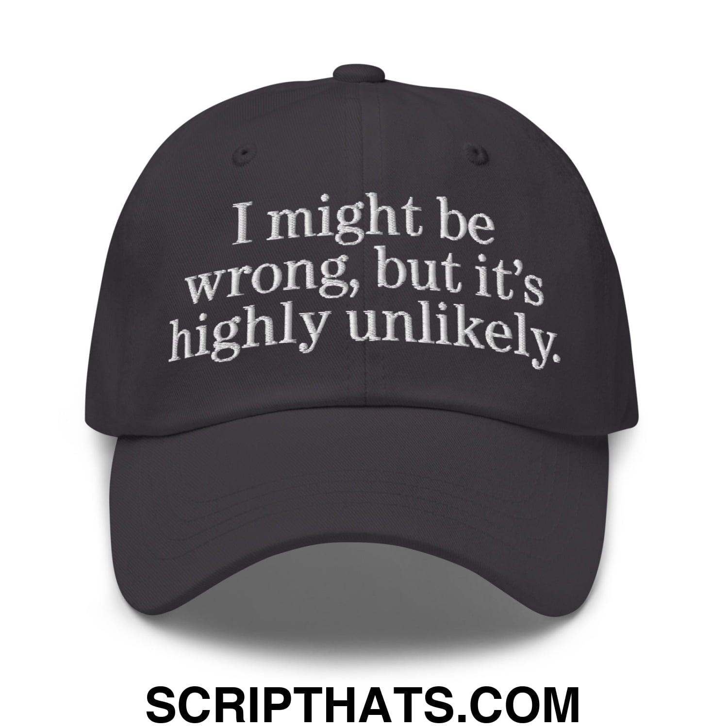 Black unstructured dad hat with white embroidered text i might be wrong but its highly unlikely on the front