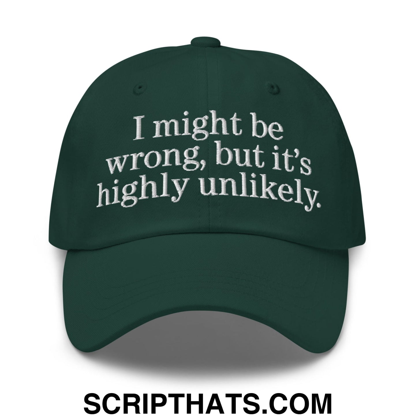 Dark green embroidered unstructured dad hat with white text reading i might be wrong but it is highly unlikely