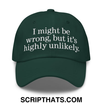 Dark green embroidered unstructured dad hat with white text reading i might be wrong but it is highly unlikely