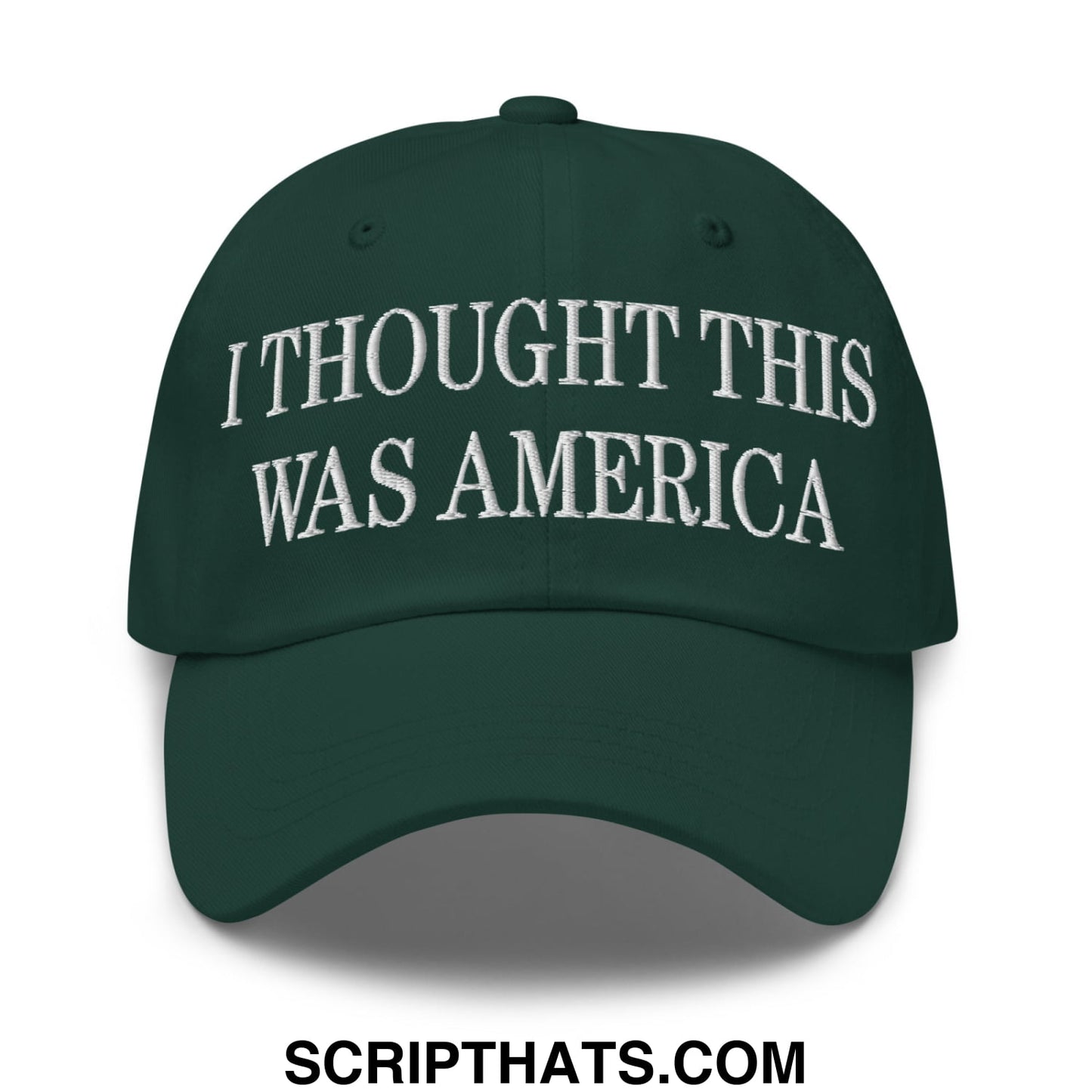 I Thought This Was America Embroidered Unstructured Dad Hat Spruce