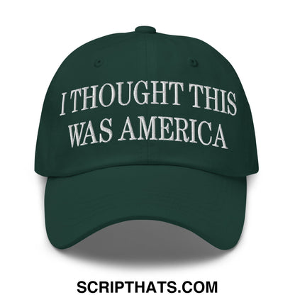 I Thought This Was America Embroidered Unstructured Dad Hat Spruce