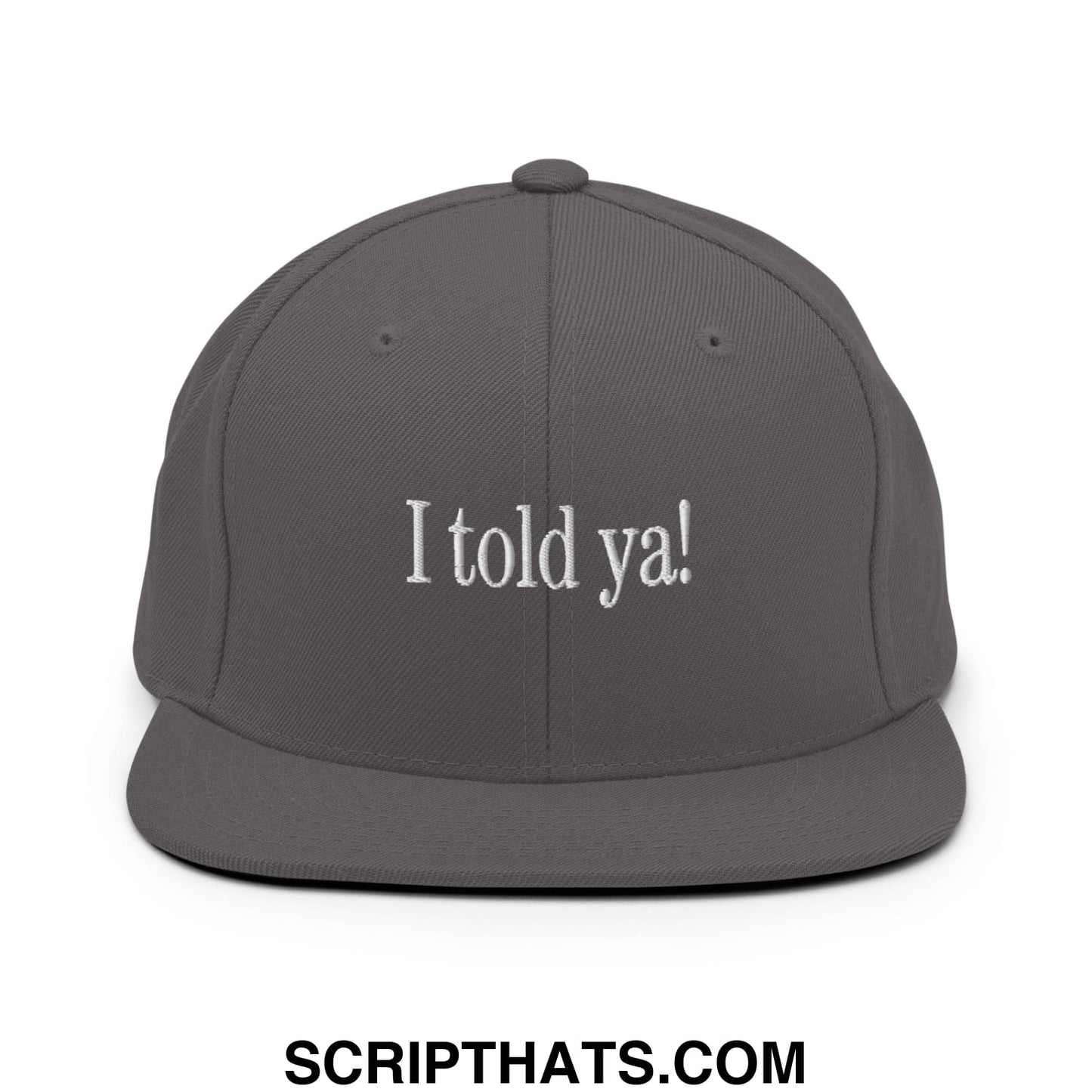 I told ya! Embroidered Flat Bill Brim Snapback Hat Dark Grey