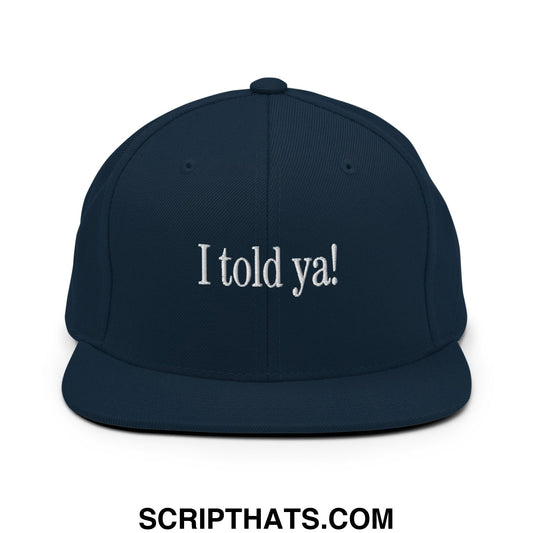 I told ya! Embroidered Flat Bill Brim Snapback Hat Dark Navy