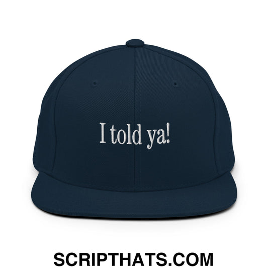 I told ya! Embroidered Flat Bill Brim Snapback Hat Dark Navy