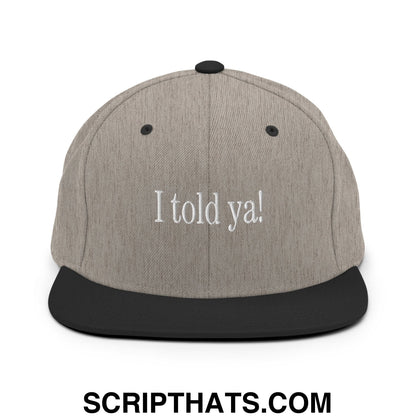 I told ya! Embroidered Flat Bill Brim Snapback Hat Heather Black
