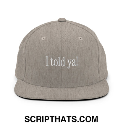 I told ya! Embroidered Flat Bill Brim Snapback Hat Heather Grey