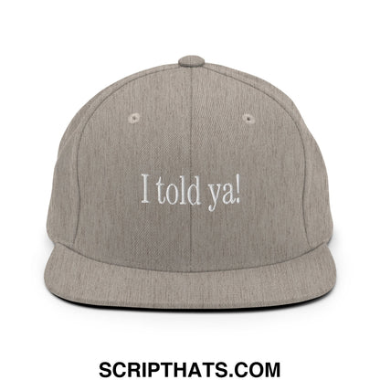 I told ya! Embroidered Flat Bill Brim Snapback Hat Heather Grey