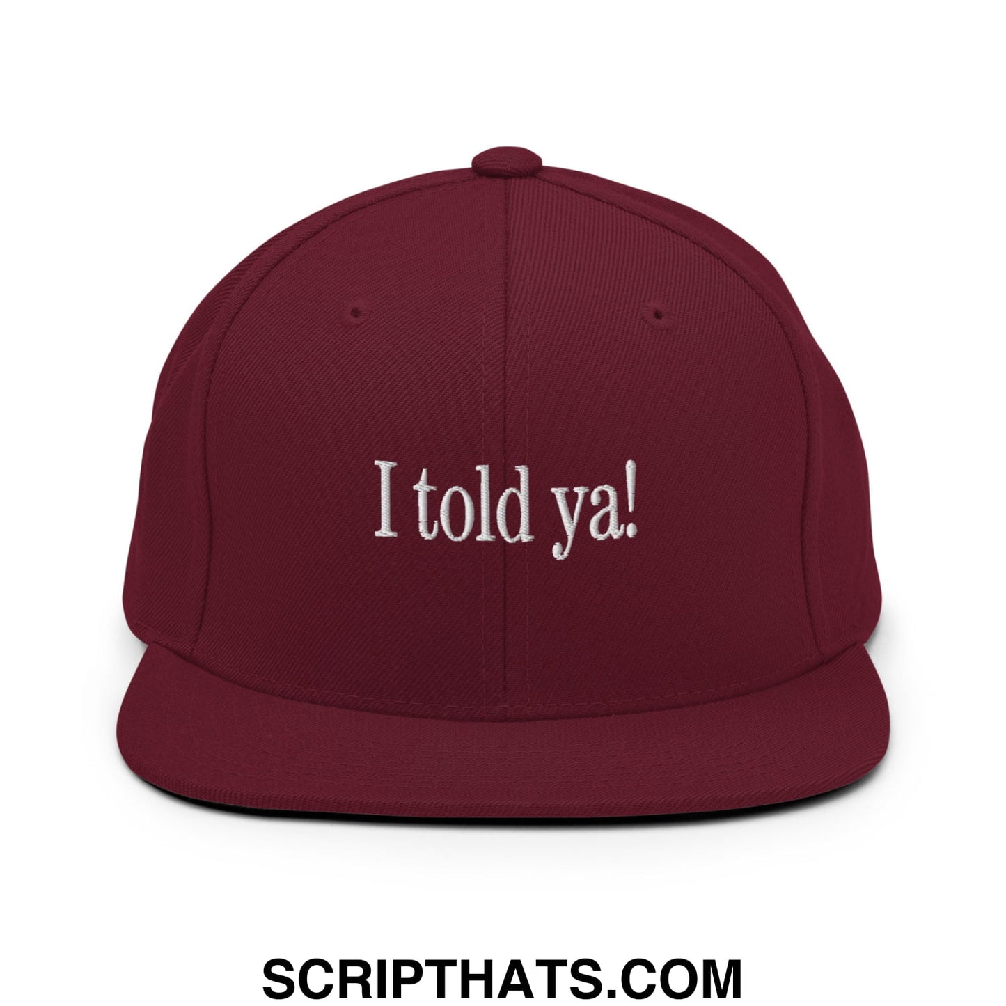 I told ya! Embroidered Flat Bill Brim Snapback Hat Maroon