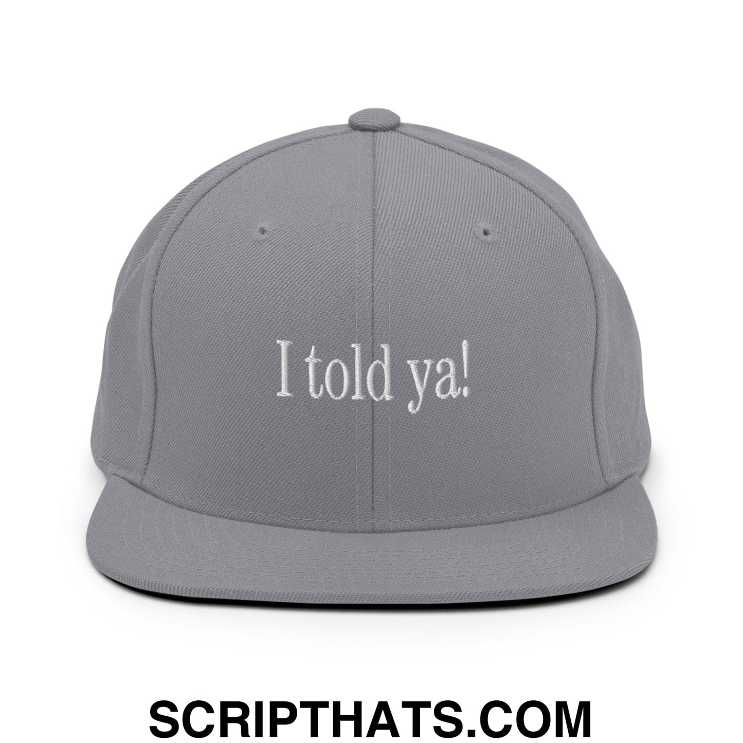 I told ya! Embroidered Flat Bill Brim Snapback Hat Silver