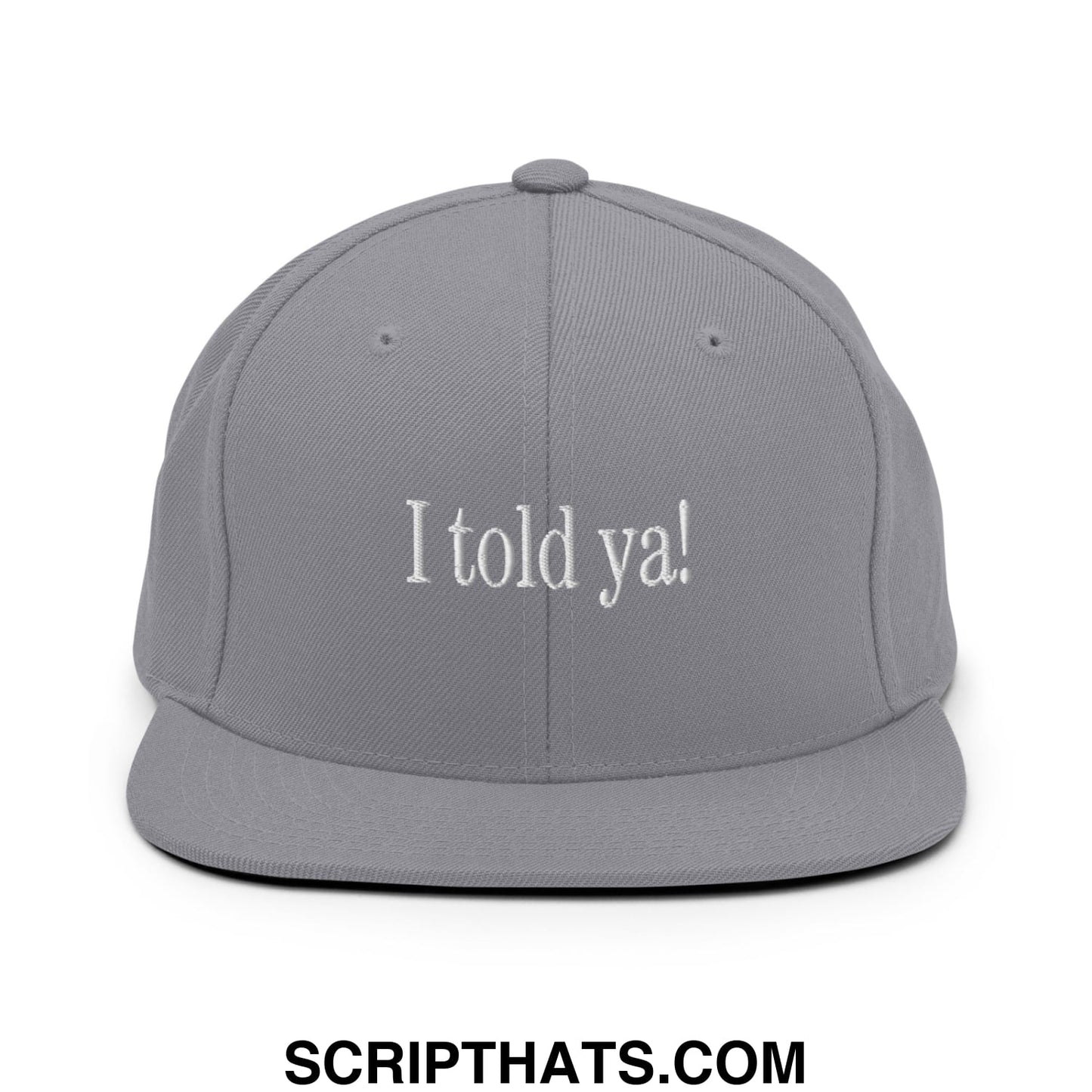 I told ya! Embroidered Flat Bill Brim Snapback Hat Silver