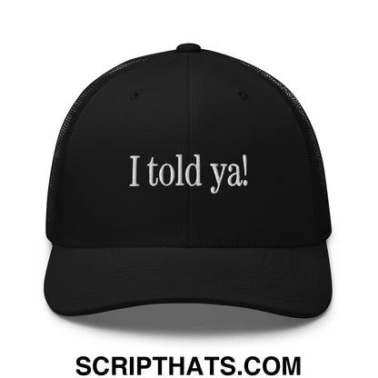I told ya! Embroidered Mesh Trucker Hat Black