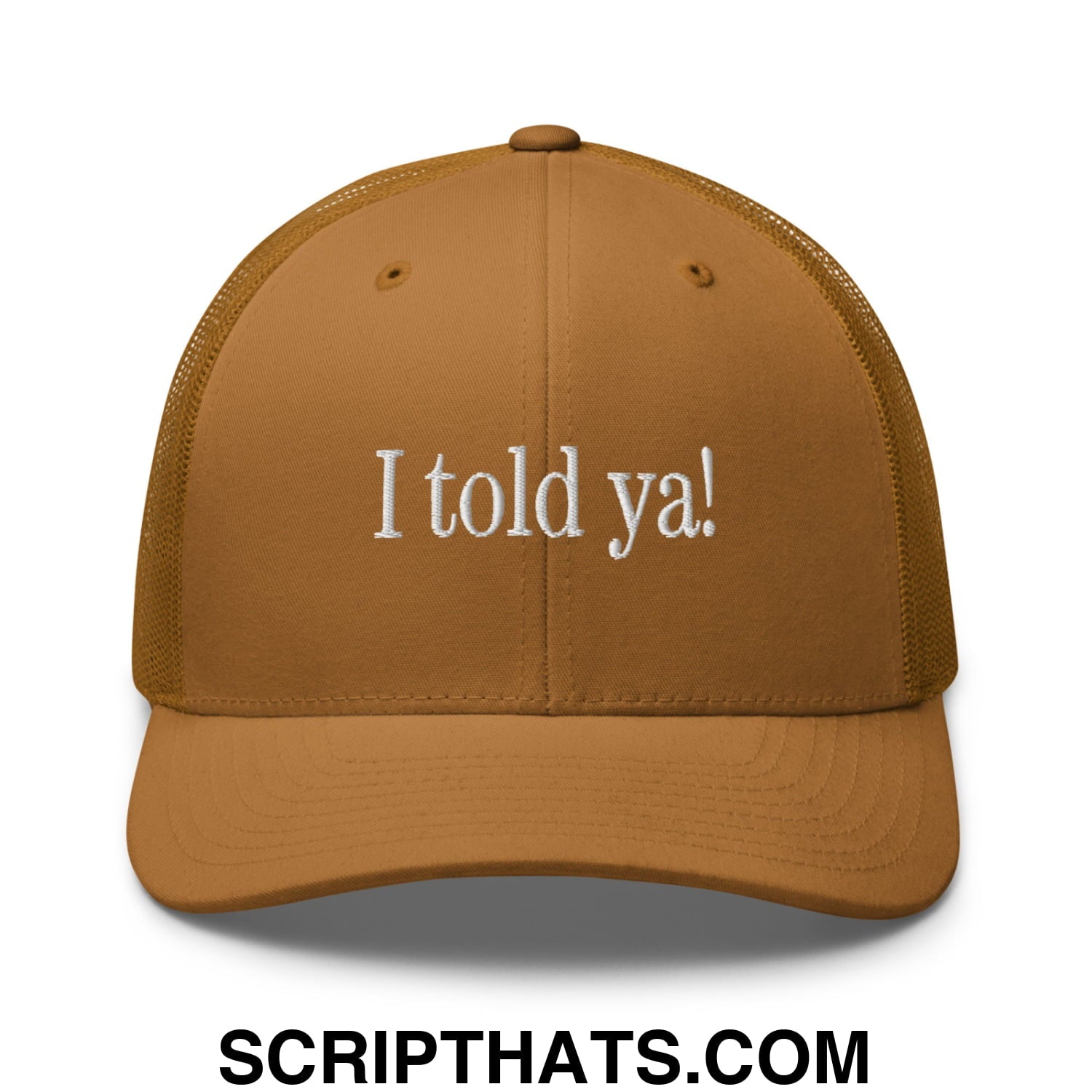 I told ya! Embroidered Mesh Trucker Hat Caramel