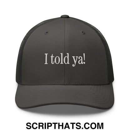 I told ya! Embroidered Mesh Trucker Hat Charcoal