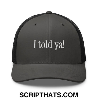 I told ya! Embroidered Mesh Trucker Hat Charcoal Black