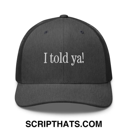 I told ya! Embroidered Mesh Trucker Hat Dark Heather Gray