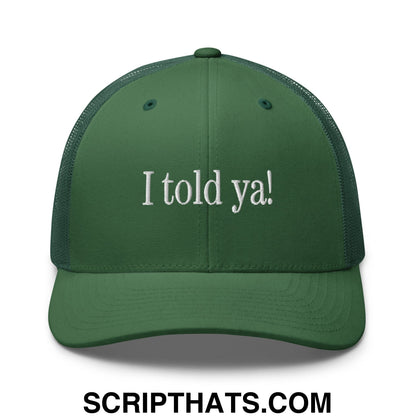 I told ya! Embroidered Mesh Trucker Hat Evergreen