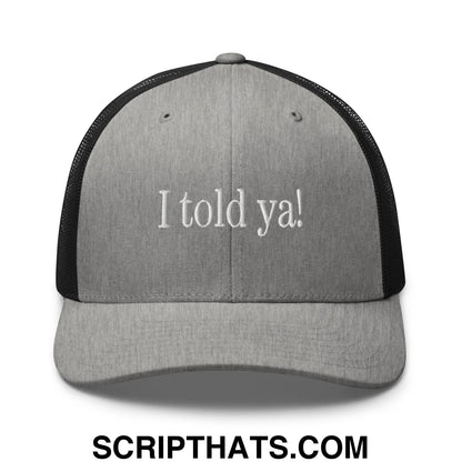 I told ya! Embroidered Mesh Trucker Hat Heather Black