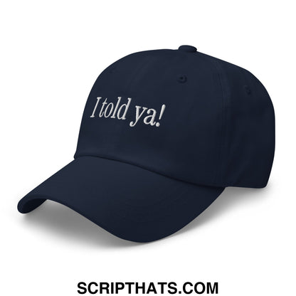 I told ya! Embroidered Unstructured Dad Hat Navy