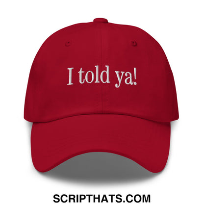 I told ya! Embroidered Unstructured Dad Hat Cranberry