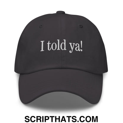 I told ya! Embroidered Unstructured Dad Hat Dark Grey