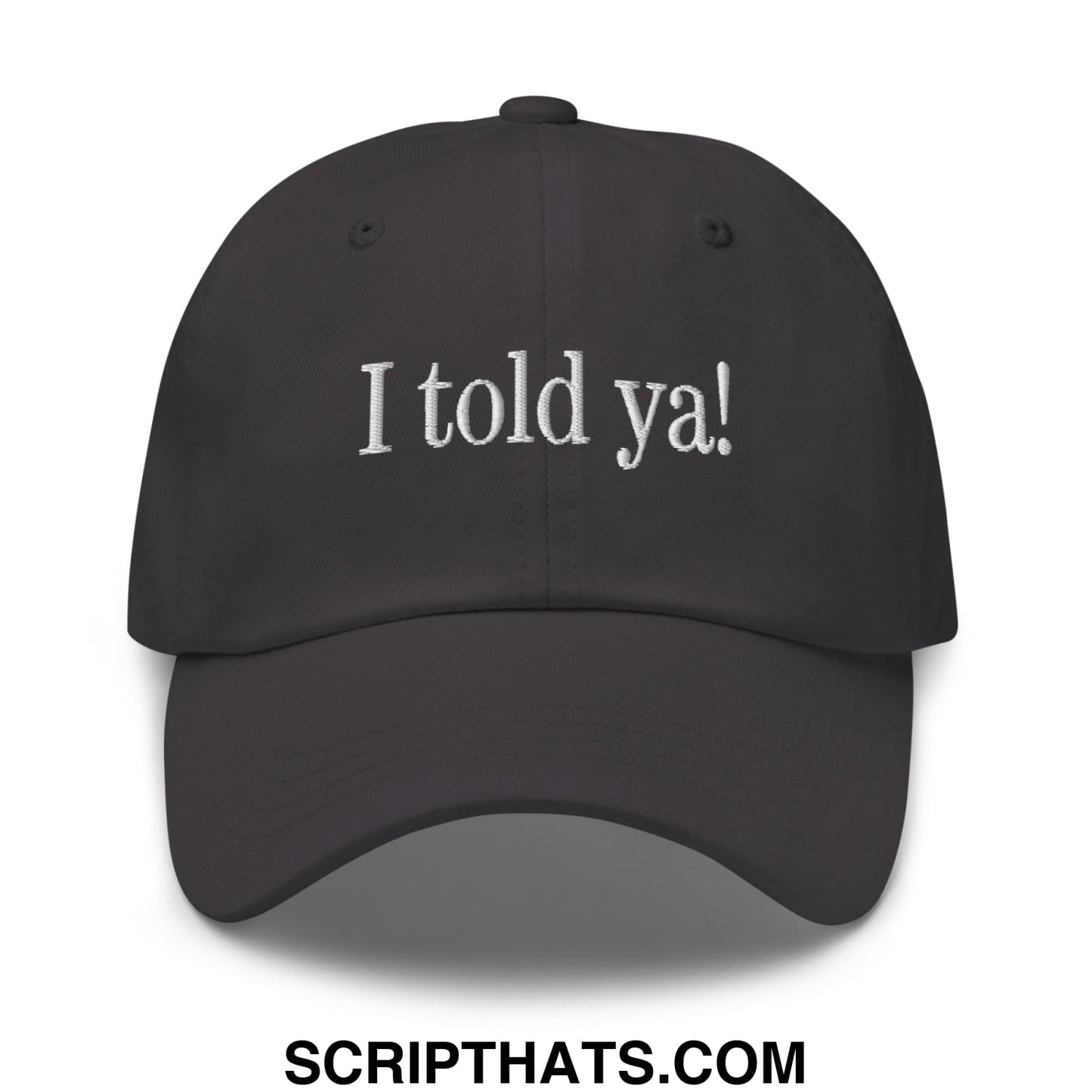 I told ya! Embroidered Unstructured Dad Hat Dark Grey