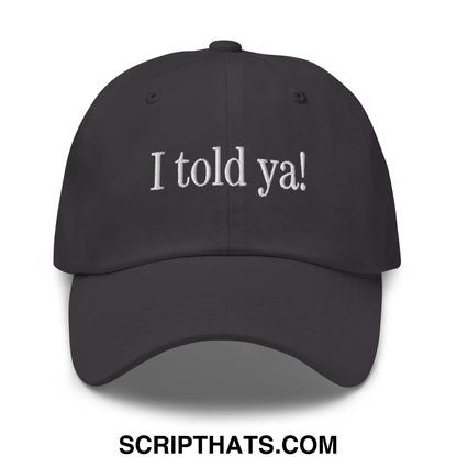 I told ya! Embroidered Unstructured Dad Hat Dark Grey