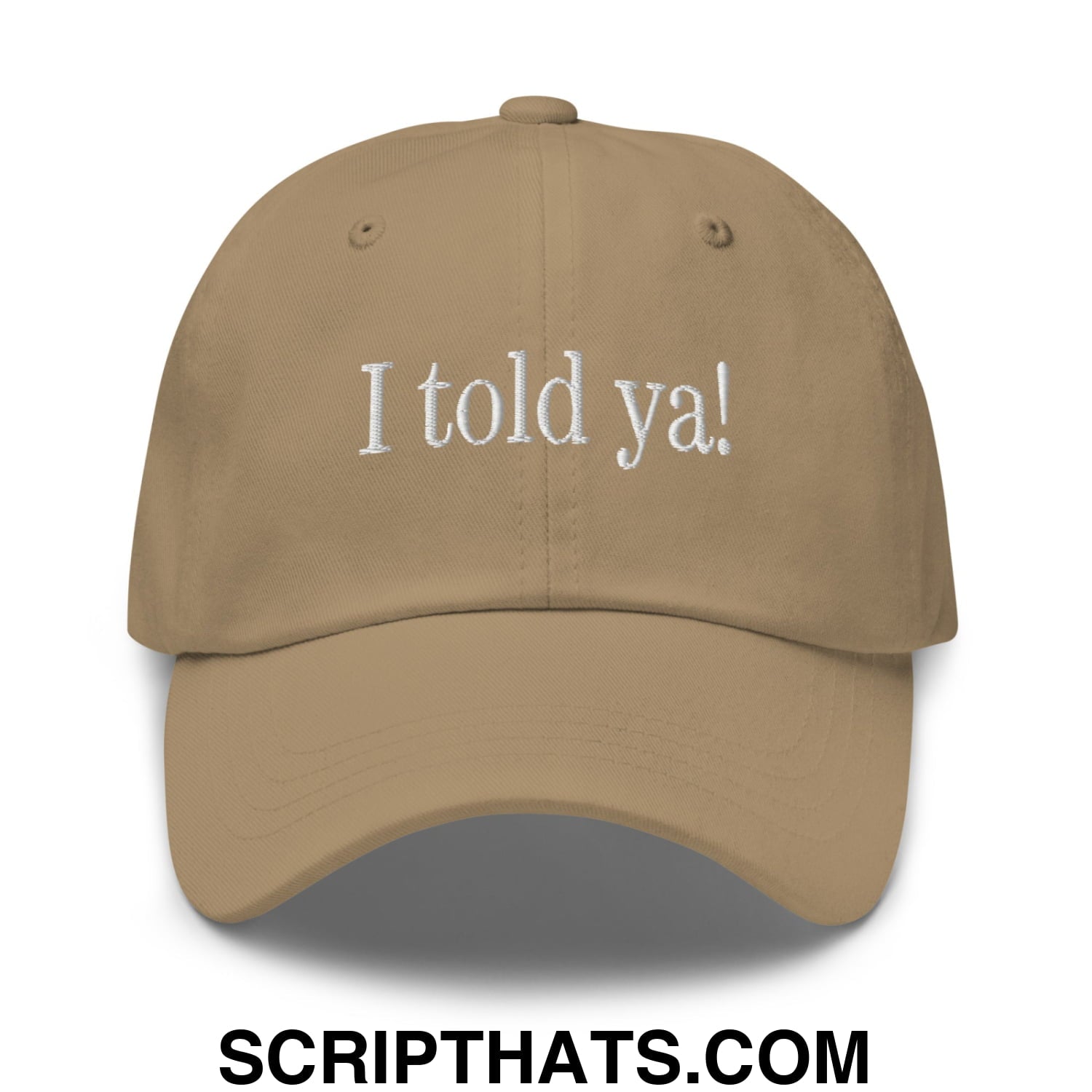 I told ya! Embroidered Unstructured Dad Hat Khaki