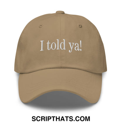 I told ya! Embroidered Unstructured Dad Hat Khaki