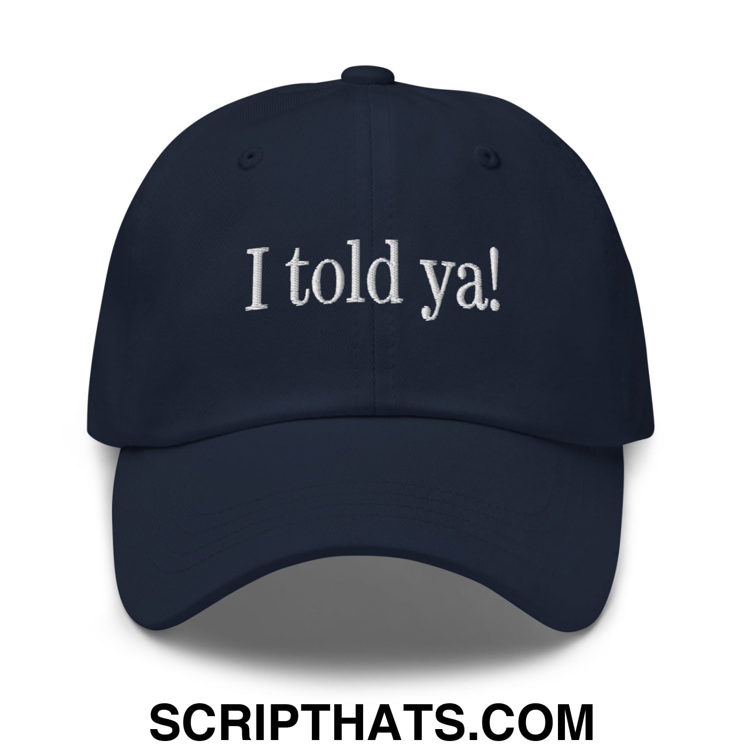 I told ya! Embroidered Unstructured Dad Hat Navy