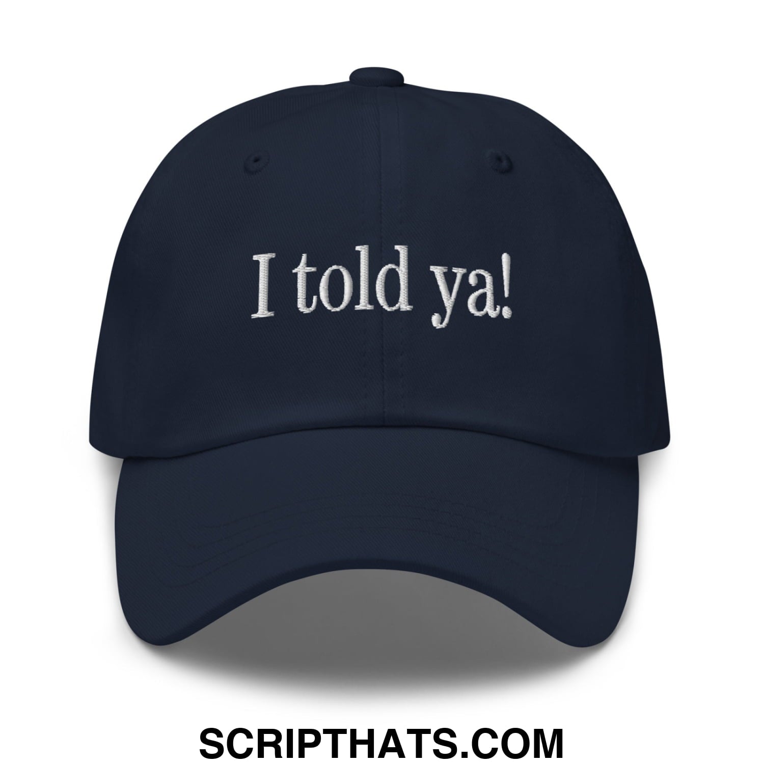 I told ya! Embroidered Unstructured Dad Hat Navy