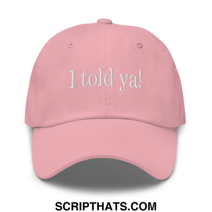 I told ya! Embroidered Unstructured Dad Hat Pink
