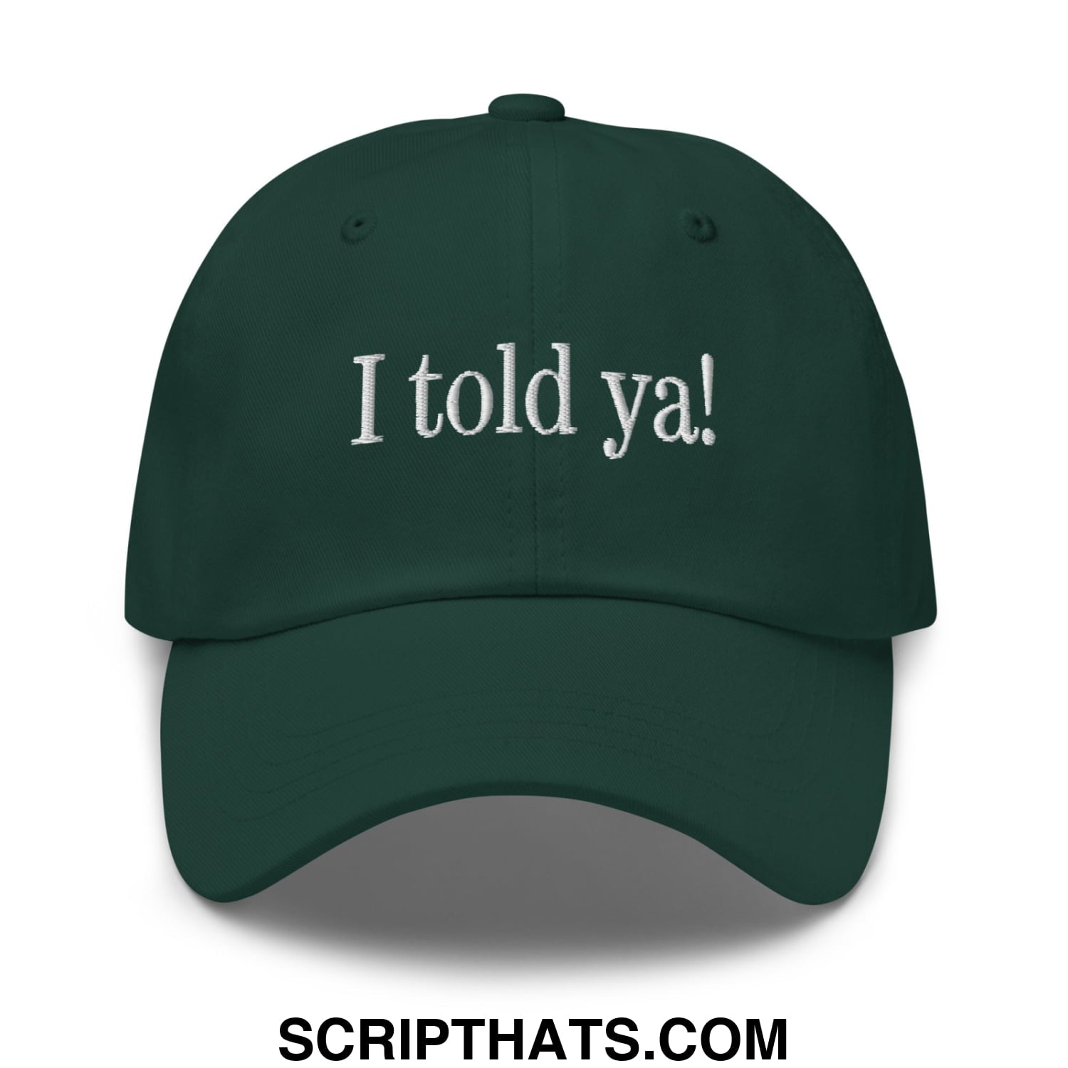 I told ya! Embroidered Unstructured Dad Hat Spruce
