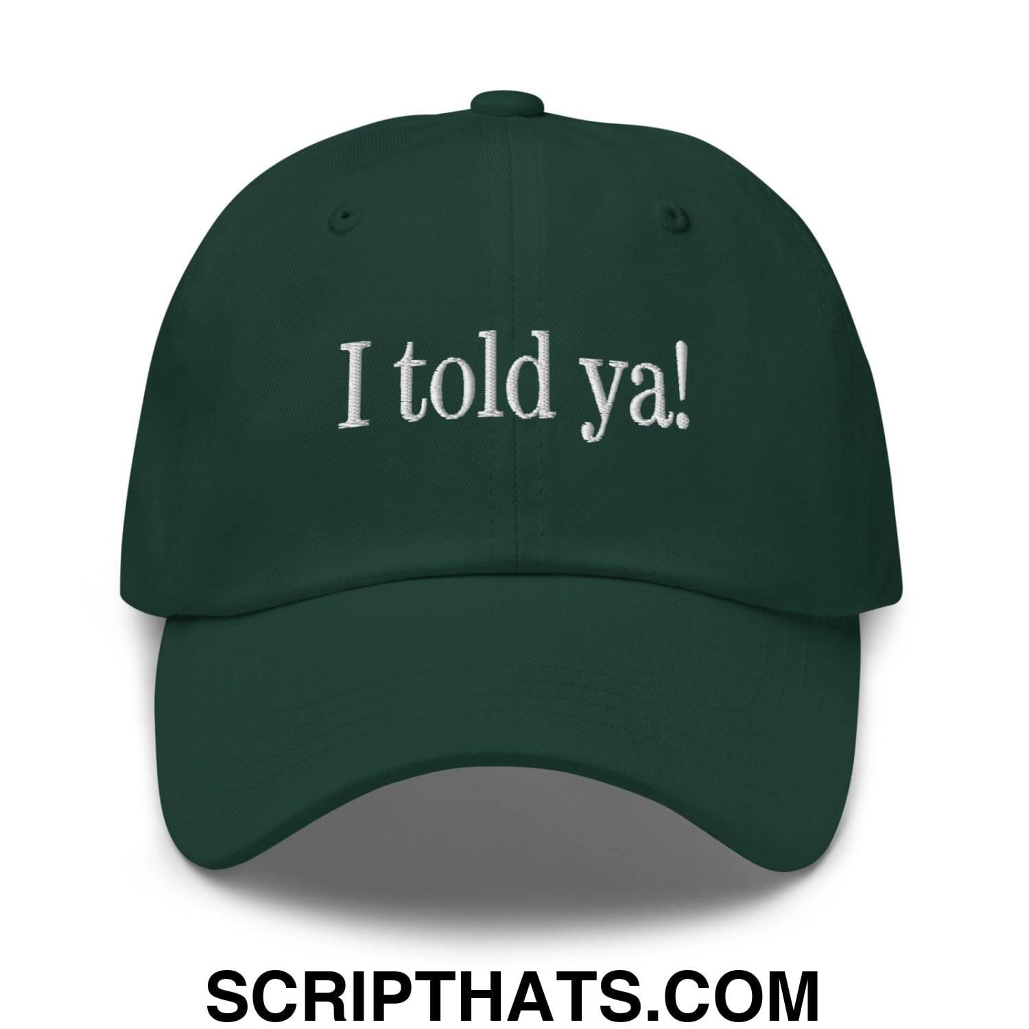 I told ya! Embroidered Unstructured Dad Hat Spruce