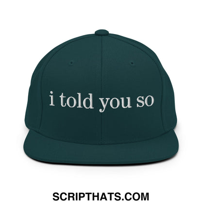 Dark green snapback hat with white embroidered i told you so text and flat bill brim for casual wear