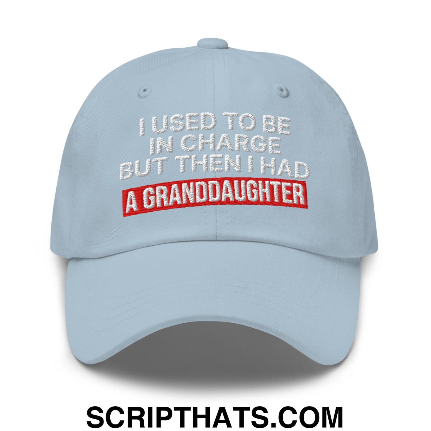 I Used to Be in Charge but Then I Had a Granddaughter Embroidered Unstructured Dad Hat Light Blue