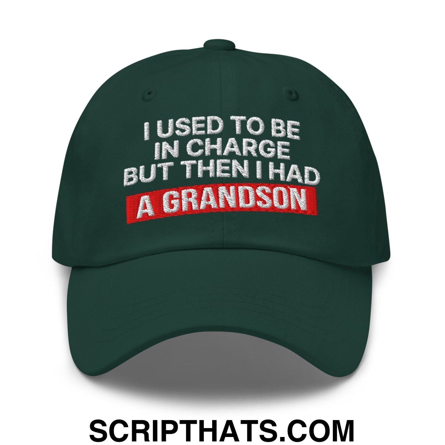 I Used to Be in Charge but Then I Had a Grandson Embroidered Unstructured Dad Hat Spruce
